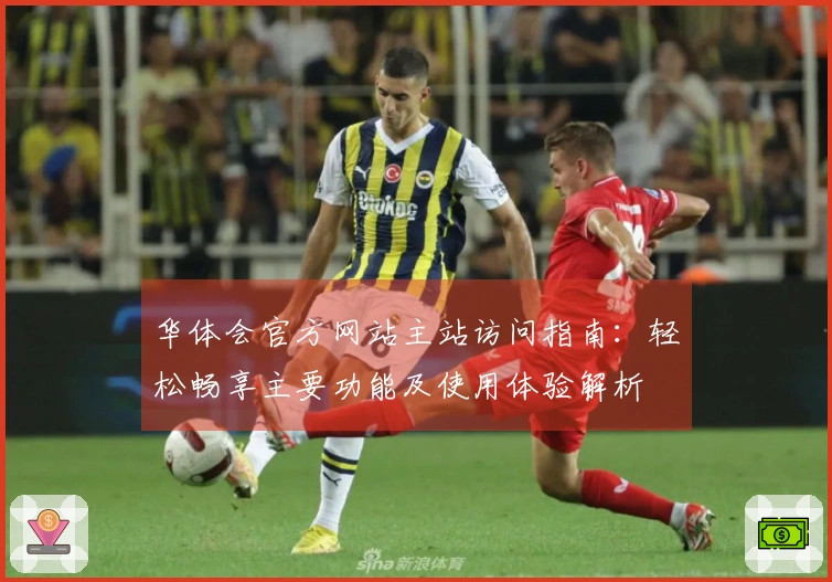 华体会官方网站主站访问指南：轻松畅享主要功能及使用体验解析