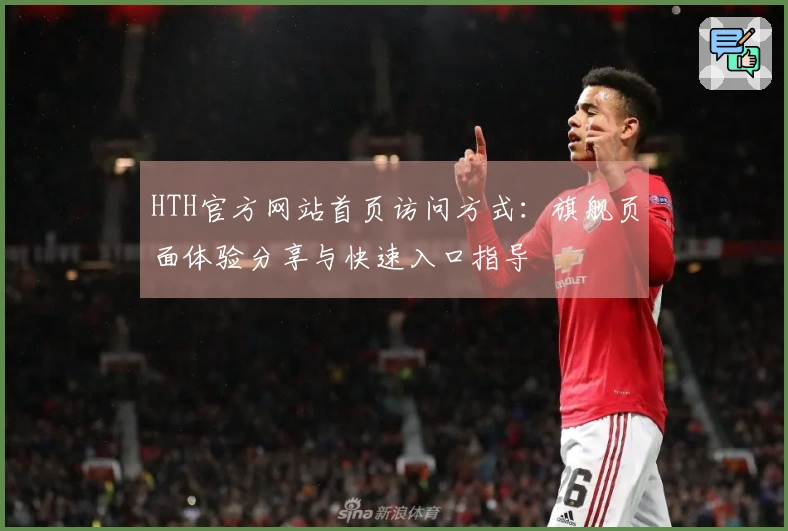 HTH官方网站首页访问方式：旗舰页面体验分享与快速入口指导