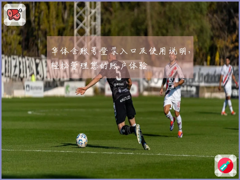 华体会账号登录入口及使用说明，轻松管理您的账户体验
