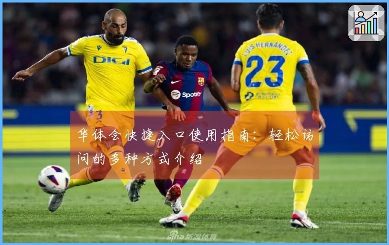 华体会快捷入口使用指南：轻松访问的多种方式介绍