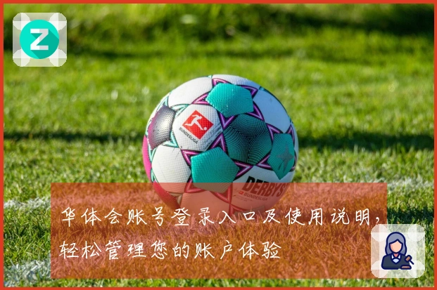 华体会账号登录入口及使用说明,轻松管理您的账户体验